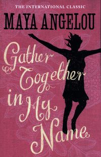 GATHER TOGETHER IN MY NAME <br> Maya Angelou